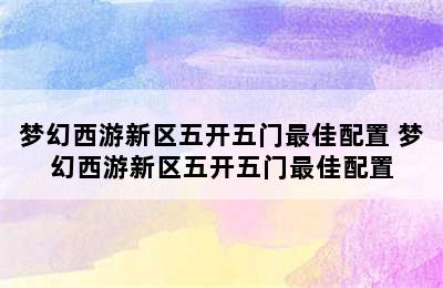 梦幻西游新区五开五门最佳配置 梦幻西游新区五开五门最佳配置